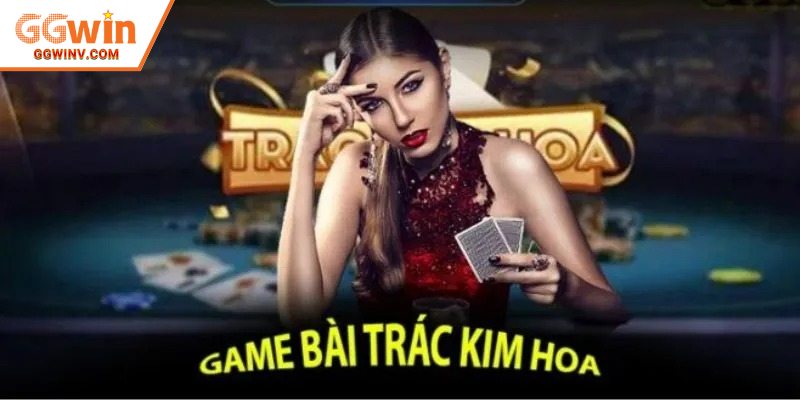 Game Bài Trác Kim Hoa – Chiến Thuật Đỉnh Cao Trực Tuyến