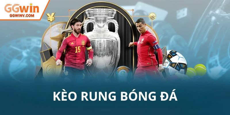 Hiểu kèo rung là gì sẽ nhận ra từng dạng tỷ lệ 